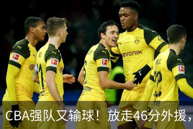 CBA强队又输球！放走46分外援，新外援全场仅1分，难怪输给辽浙京